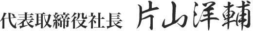 代表取締役社長 片山洋輔